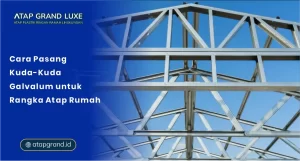 Cara Pasang Kuda-Kuda Galvalum untuk Rangka Atap Rumah