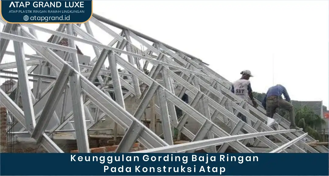 03 Keunggulan Gording Baja Ringan pada Konstruksi Atap