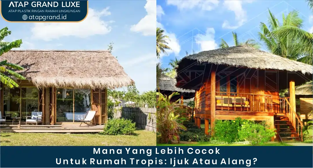 03 Mana yang Lebih Cocok untuk Rumah Tropis Ijuk atau Alang