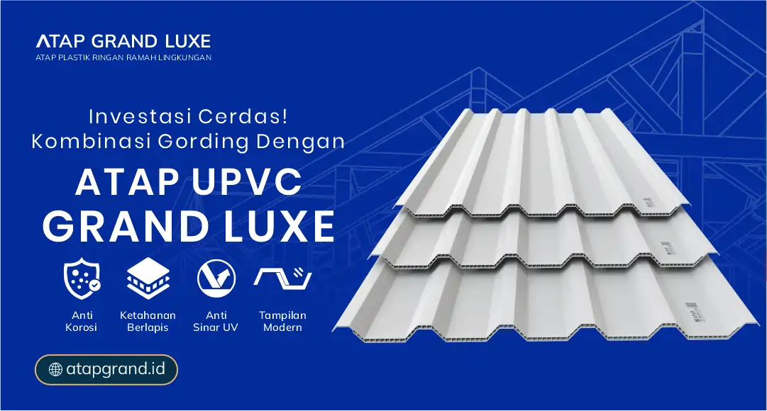 04 Investasi Cerdas! Kombinasi Gording dengan Atap UPVC Grand Luxe