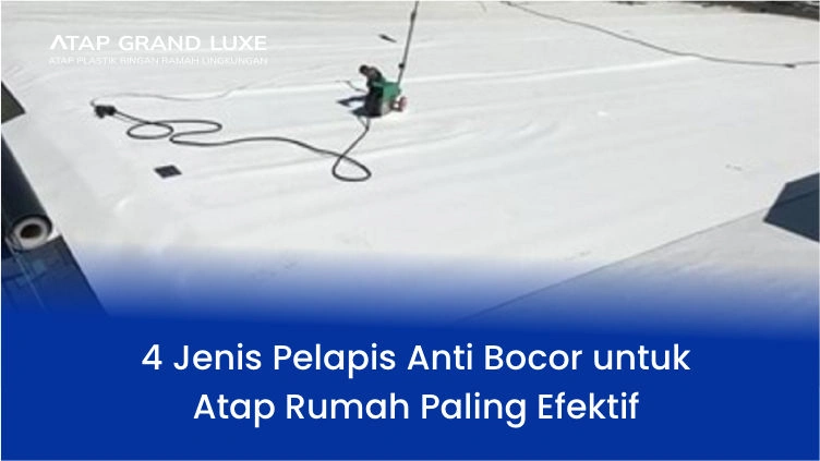 4 Jenis Pelapis Anti Bocor untuk Atap Rumah Paling Efektif