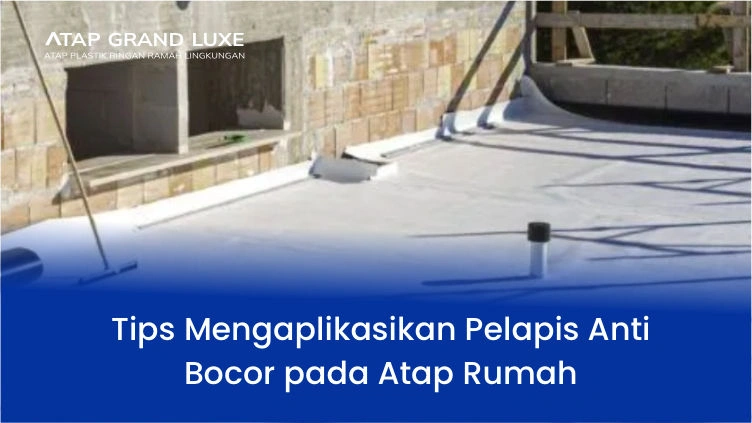 Tips Mengaplikasikan Pelapis Anti Bocor pada Atap Rumah