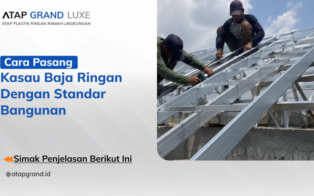 Cara Pasang Kasau Baja Ringan dengan Standar Bangunan