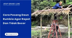 Cara Pasang Daun Rumbia Agar Rapat dan Tidak Bocor