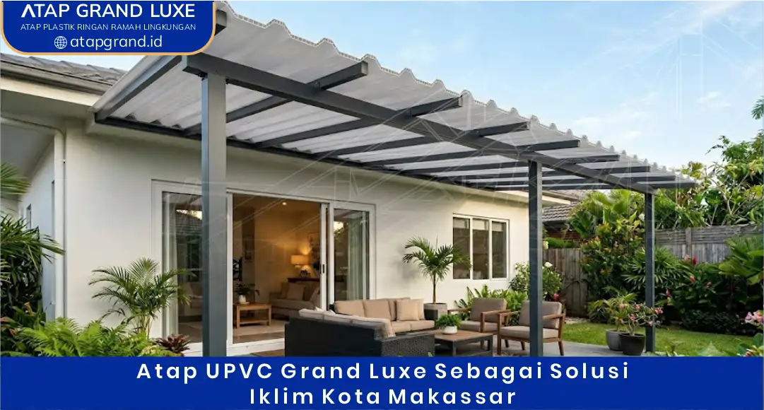 Atap uPVC Grand Luxe Sebagai Solusi Iklim Kota Makassar