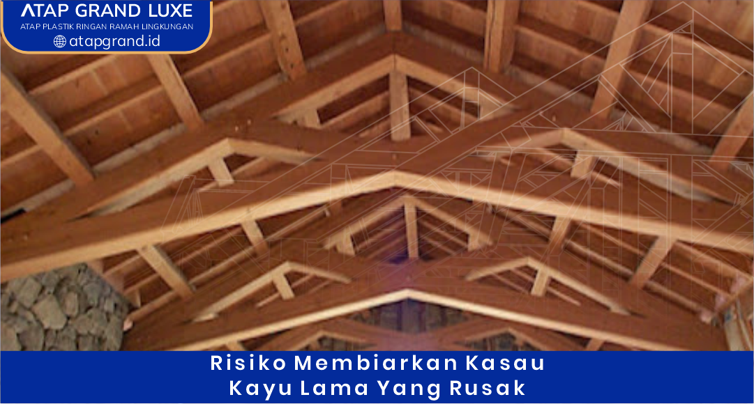 03 Risiko Membiarkan Kasau Kayu Lama yang Rusak