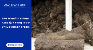 Tips Memilih Bahan Atap Ijuk yang Tepat untuk Rumah Tropis