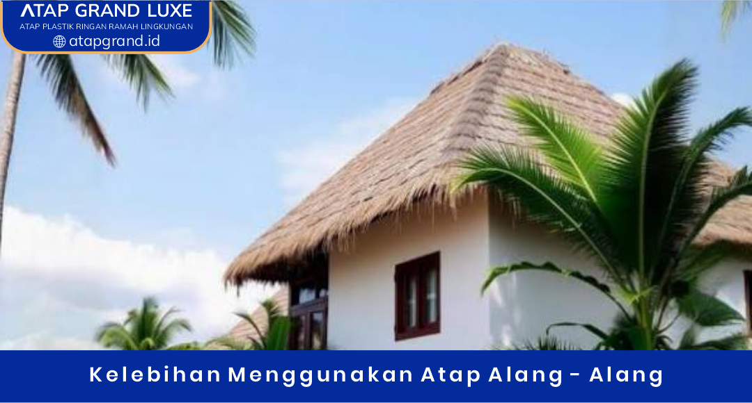 Kelebihan Menggunakan Atap Alang Alang