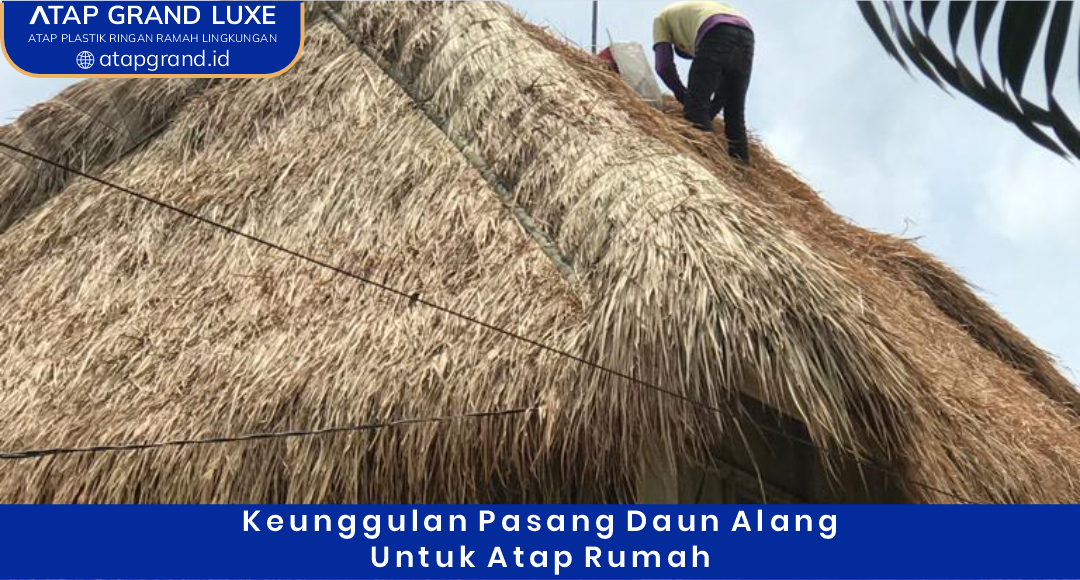 02 Keunggulan Pasang Daun Alang untuk Atap Rumah