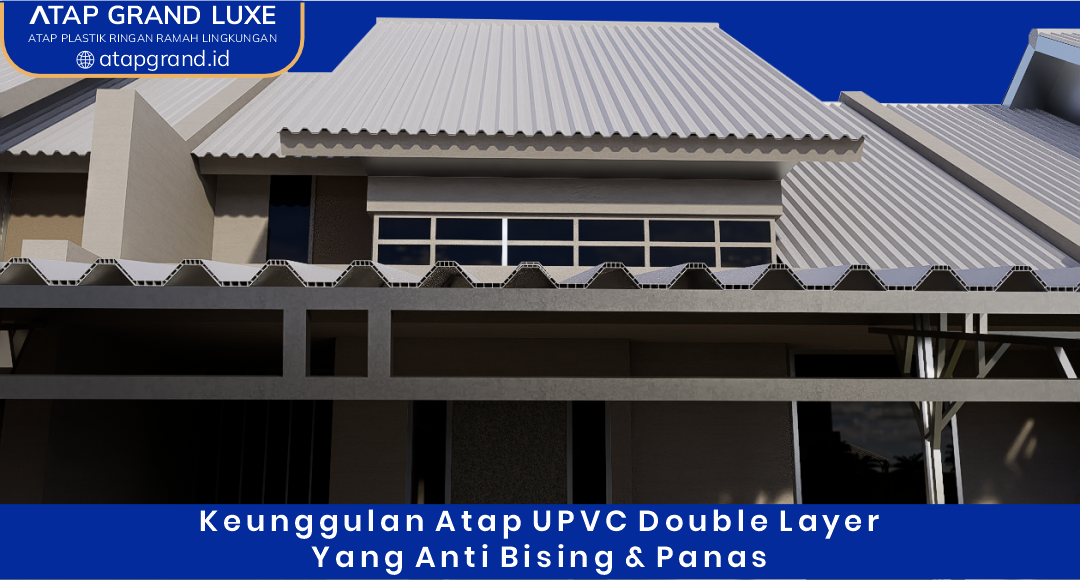 03 Keunggulan Atap UPVC Double Layer yang Anti Bising dan Panas