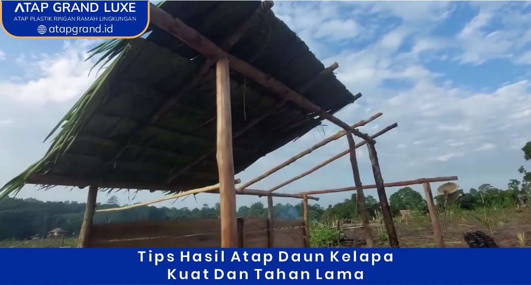 04 Tips Hasil Atap Daun Kelapa Kuat dan Tahan Lama