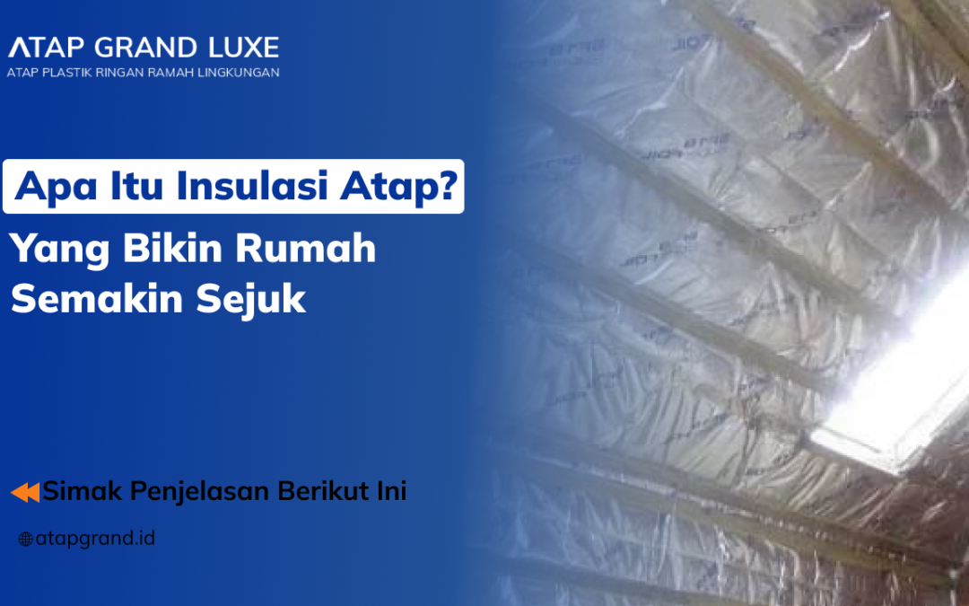 Apa Itu Insulasi Atap? Yang Bikin Rumah Semakin Sejuk