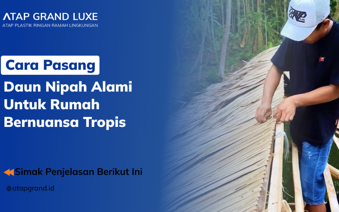 Cara Pasang Daun Nipah Alami untuk Rumah Bernuansa Tropis