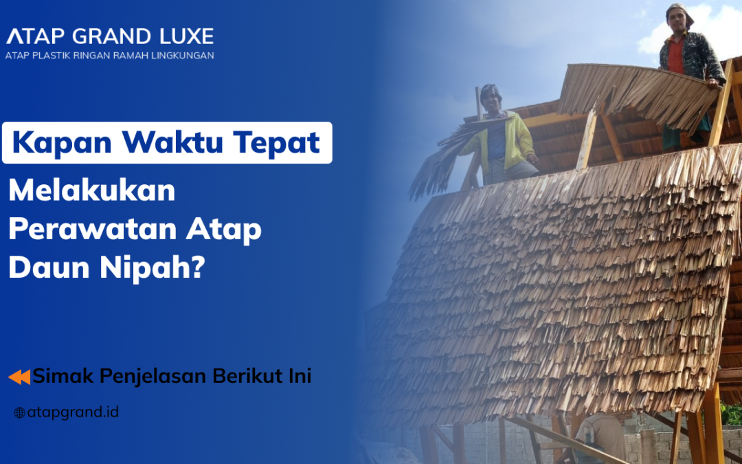 Kapan Waktu Tepat Melakukan Perawatan Atap Daun Nipah?