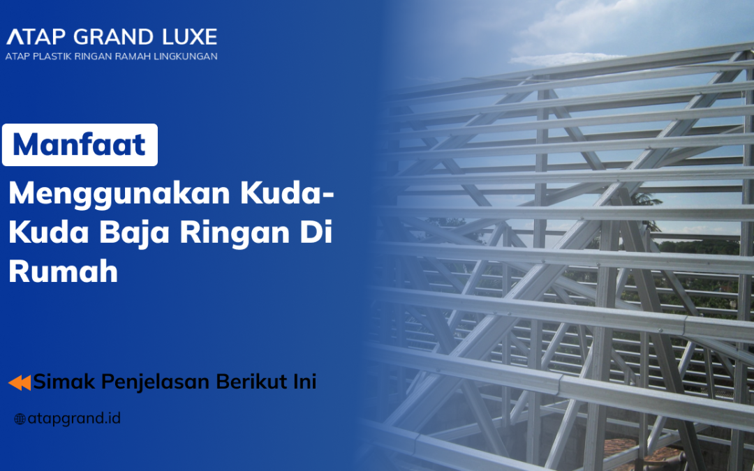 Manfaat Menggunakan Kuda-Kuda Baja Ringan di Rumah