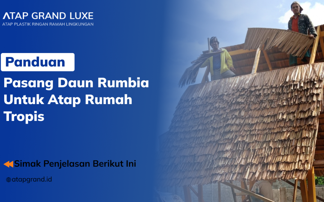 Panduan Pasang Daun Rumbia untuk Atap Rumah Tropis