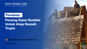 Panduan Pasang Daun Rumbia untuk Atap Rumah Tropis