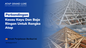 Perbandingan Kasau Kayu dan Baja Ringan untuk Rangka Atap