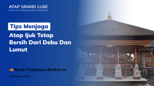 Tips Menjaga Atap Ijuk Tetap Bersih dari Debu dan Lumut