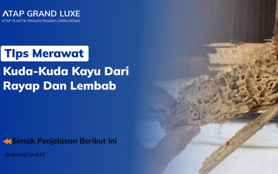 Tips Merawat Kuda-Kuda Kayu dari Rayap dan Lembap