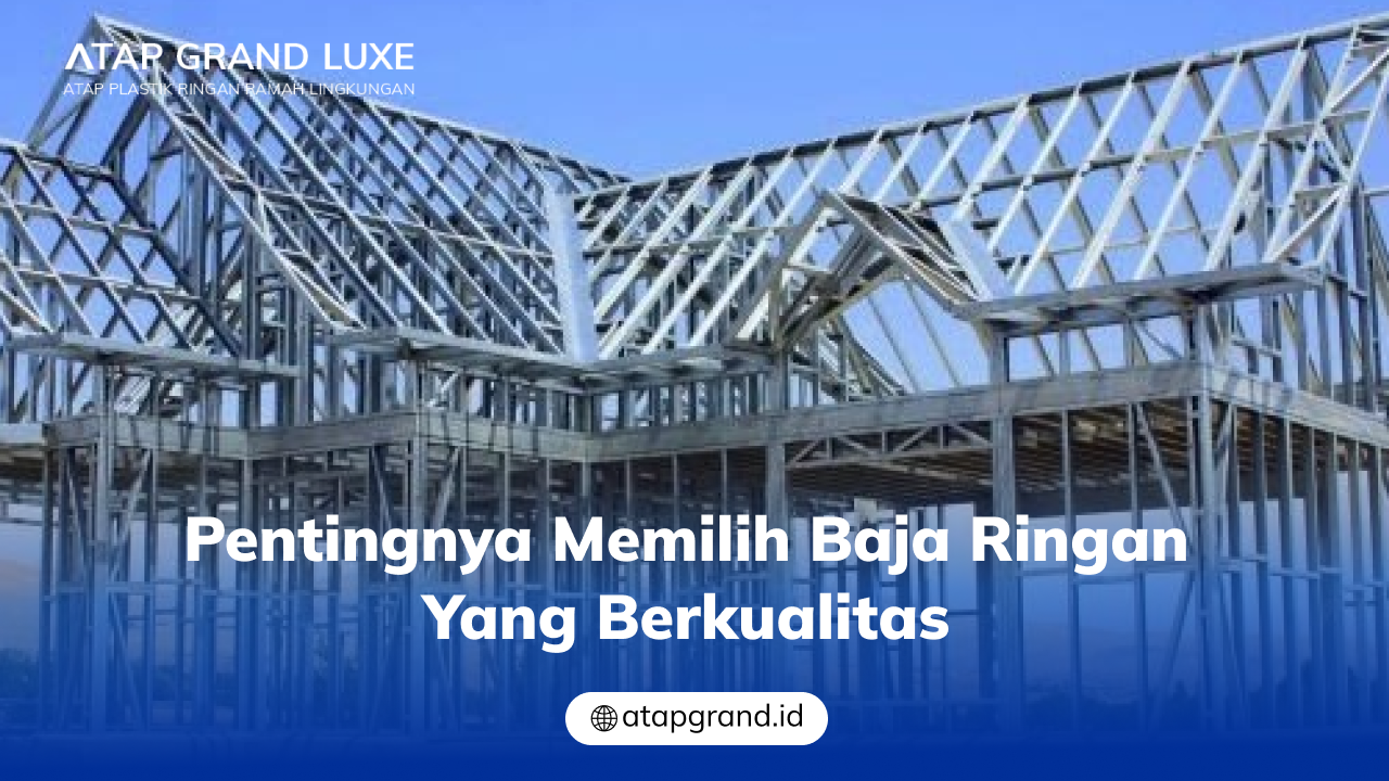 Pentingnya Memilih Baja Ringan yang Berkualitas