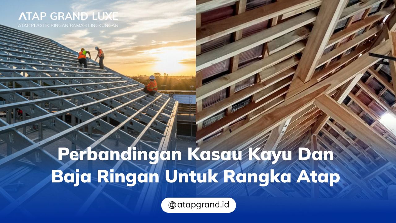 Perbandingan Kasau Kayu dan Baja Ringan untuk Rangka Atap
