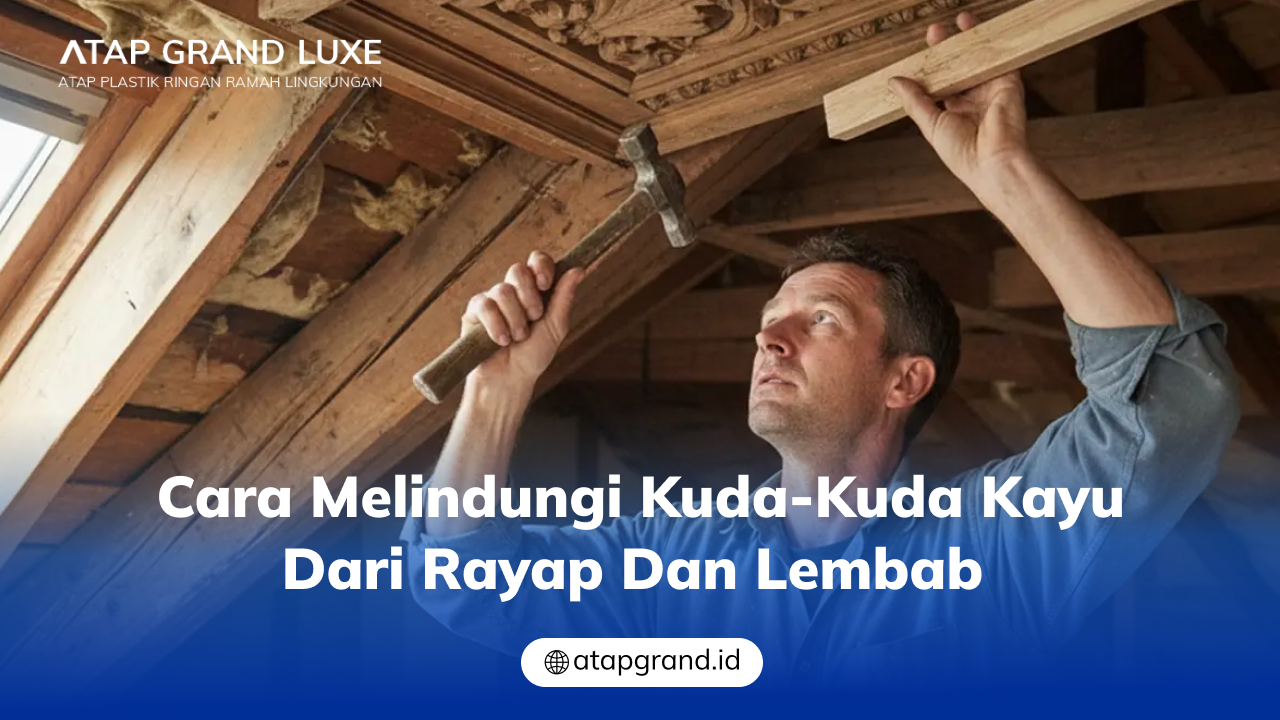 03 Cara Melindungi Kuda-Kuda Kayu dari Rayap dan Lembab