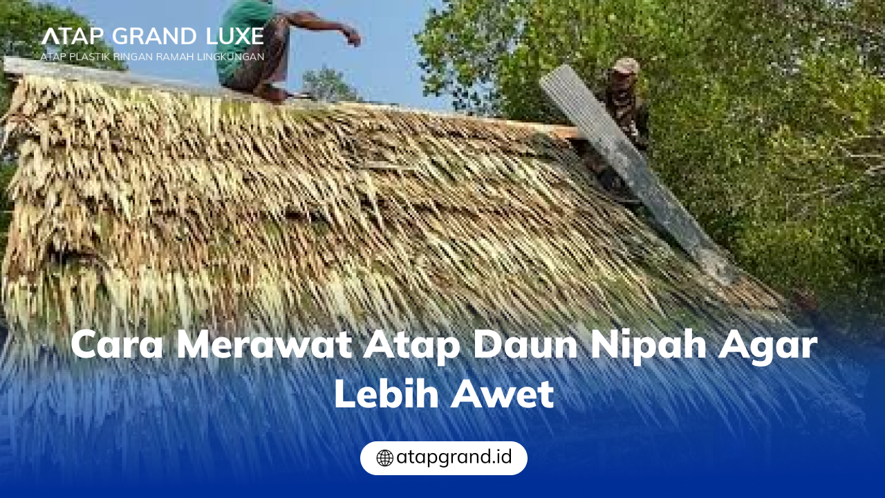 Cara Merawat Atap Daun Nipah agar Lebih Awet
