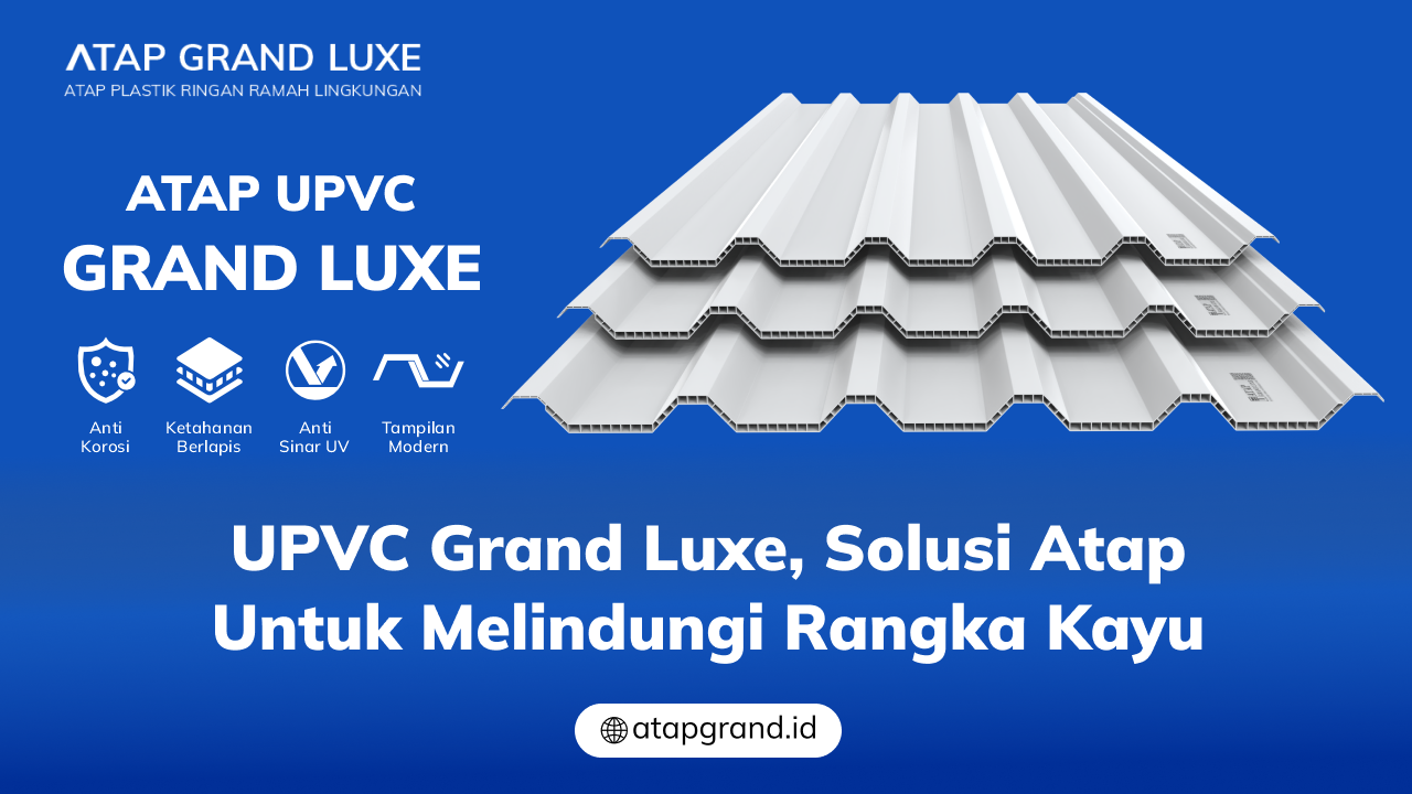 04 UPVC Grand Luxe, Solusi Atap untuk Melindungi Rangka Kayu