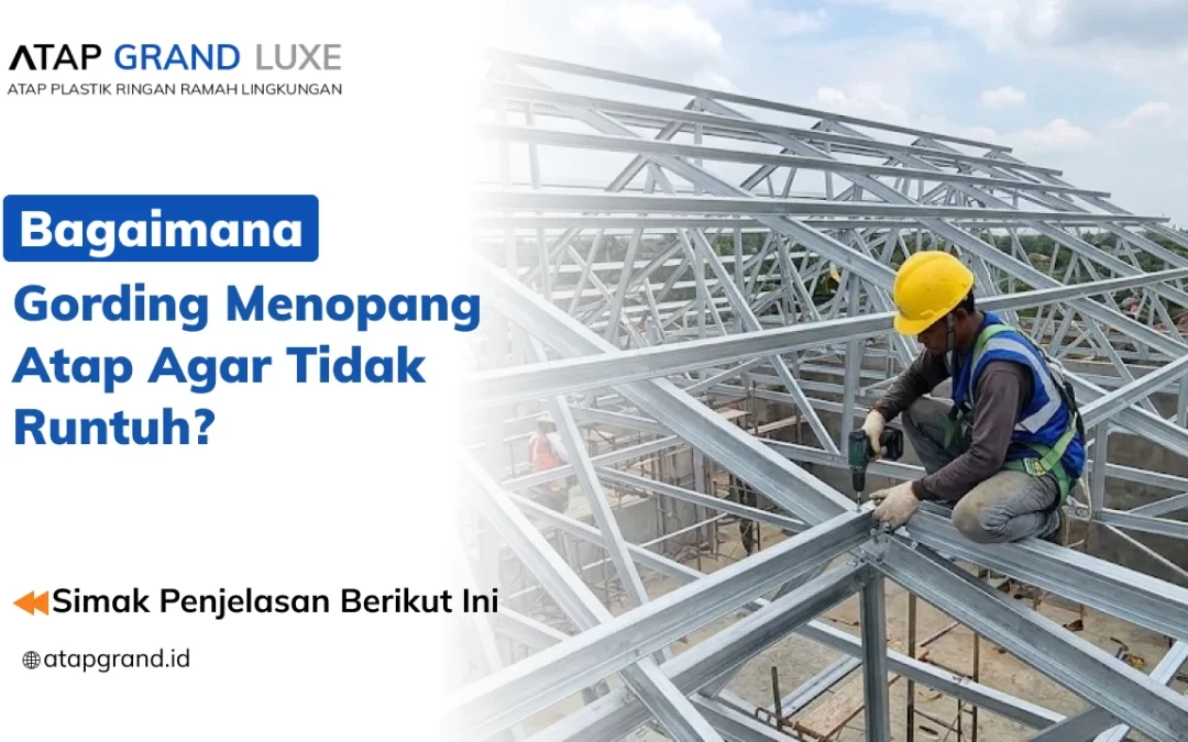 Bagaimana Gording Menopang Atap Agar Tidak Runtuh?